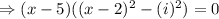 \Rightarrow (x-5)((x-2)^2-(i)^2)=0