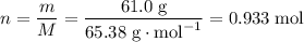 n = \dfrac{m}{M} = \dfrac{61.0\; \text{g}}{65.38 \; \text{g} \cdot \text{mol}^{-1}} = 0.933 \; \text{mol}