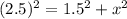 (2.5)^{2}=1.5^{2}+x^{2}