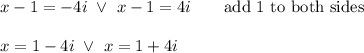 x-1=-4i\ \vee\ x-1=4i\qquad\text{add 1 to both sides}\\\\x=1-4i\ \vee\ x=1+4i
