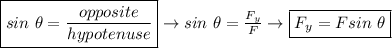 \boxed{sin \ \theta = \frac{opposite}{hypotenuse}} \rightarrow sin \ \theta = \frac{F_y}{F} \rightarrow \boxed{F_y = F sin \ \theta}