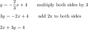 y=-\dfrac{2}{3}x+4\qquad\text{multiply both sides by 3}\\\\3y=-2x+4\qquad\text{add 2x to both sides}\\\\2x+3y=4