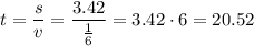t = \dfrac{s}{v} = \dfrac{3.42}{\frac{1}{6}} = 3.42\cdot 6 = 20.52