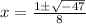 x=\frac{1 \pm \sqrt{-47}}{8}