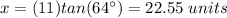 x=(11)tan(64\°)=22.55\ units