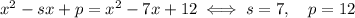 x^2-sx+p = x^2-7x+12 \iff s = 7,\quad p=12