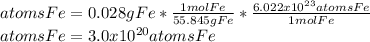atomsFe=0.028gFe*\frac{1molFe}{55.845gFe}*\frac{6.022x10^{23}atomsFe}{1molFe} \\atomsFe=3.0x10^{20}atomsFe
