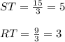 ST=\frac{15}{3}=5 \\ \\ RT=\frac{9}{3}=3
