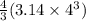 \frac{4}{3} (3.14 \times  {4}^{3})