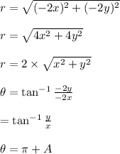 r=\sqrt{(-2x)^2+(-2y)^2}\\\\r=\sqrt{4x^2+4y^2}\\\\r=2\times \sqrt{x^2+y^2}\\\\ \theta=\tan^{-1}\frac{-2y}{-2x}\\\\=\tan^{-1}\frac{y}{x}\\\\ \theta=\pi+A