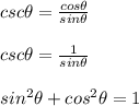 csc\theta=\frac{cos\theta}{sin\theta}\\\\csc\theta=\frac{1}{sin\theta}\\\\sin^2\theta+cos^2\theta=1