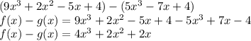 (9x^3 + 2x^2 -5x + 4) - (5x^3 - 7x + 4)\\f(x) - g(x) = 9x^3 + 2x^2 -5x + 4 -5x^3 + 7x -4\\f(x) - g(x) = 4x^3 + 2x^2 + 2x