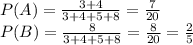 P(A)= \frac{3+4}{3+4+5+8}= \frac{7}{20}  &#10;\\P(B)= \frac{8}{3+4+5+8}= \frac{8}{20} = \frac{2}{5}