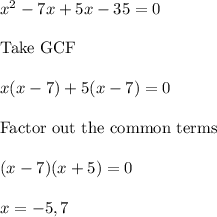 x^2-7x+5x-35=0\\\\\text{Take GCF}\\\\x(x-7)+5(x-7)=0\\\\\text{Factor out the common terms}\\\\(x-7)(x+5)=0\\\\x=-5,7
