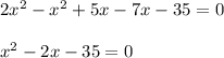 2x^2-x^2+5x-7x-35=0\\\\x^2-2x-35=0
