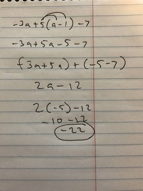 Simplify the expression -3a+5(a-1)-7 and then evaluate the solution to part b if a = -5