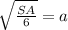 \sqrt{\frac{SA}{6}}=a