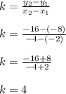 k = \frac{y_2-y_1}{x_2-x_1}\\\\k =\frac{-16-(-8)}{-4-(-2)}\\\\k = \frac{-16+8}{-4+2}\\\\k =4