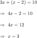 3x + (x-2) = 10\\\\\Rightarrow\ 4x-2=10\\\\\Rightarrow\ 4x=12\\\\\Rightarrow\ x=3