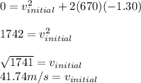 0=v_{initial}^2+2(670)(-1.30)\\\\1742=v_{initial}^2\\\\\sqrt{1741}=v_{initial}\\41.74m/s=v_{initial}