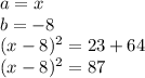 a = x\\b = -8\\(x-8) ^ 2 = 23 + 64\\(x-8) ^ 2 = 87