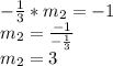 - \frac {1} {3} * m_ {2} = - 1\\m_ {2} = \frac {-1} {- \frac {1} {3}}\\m_ {2} = 3