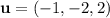 \mathbf u=(-1,-2,2)