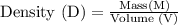 \text{Density (D)} = \frac{\text{Mass(M)}}{\text{Volume (V)}}