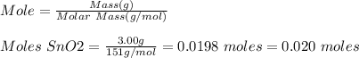 Mole = \frac{Mass (g)}{Molar\ Mass (g/mol)} \\\\Moles\ SnO2 = \frac{3.00 g}{151 g/mol } = 0.0198\ moles = 0.020\ moles