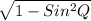 \sqrt{1 - Sin^{2}Q }