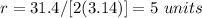r=31.4/[2(3.14)]=5\ units