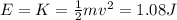 E=K= \frac{1}{2}mv^2 = 1.08 J