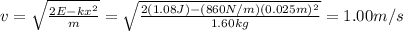 v = \sqrt{\frac{2E - kx^2}{m}}=\sqrt{\frac{2(1.08 J)-(860 N/m)(0.025 m)^2}{1.60 kg}}=1.00 m/s