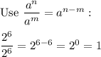 \text{Use}\ \dfrac{a^n}{a^m}=a^{n-m}:\\\\\dfrac{2^6}{2^6}=2^{6-6}=2^0=1