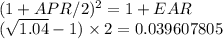 (1+APR/2)^2 = 1+EAR\\(\sqrt{1.04} -1) \times 2 = 0.039607805