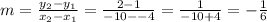 m = \frac{y_2-y_1}{x_2-x_1}= \frac{2-1}{-10--4}= \frac{1}{-10+4}=-\frac{1}{6}