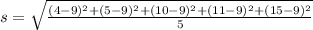s=\sqrt{\frac{(4-9)^2+(5-9)^2+(10-9)^2+(11-9)^2+(15-9)^2}{5} }