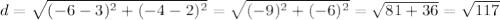 d = \sqrt{(-6-3)^2 + (-4-2)^2} =\sqrt{(-9)^2 + (-6)^2} =\sqrt{81+36} =\sqrt{117}