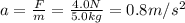 a=\frac{F}{m}=\frac{4.0 N}{5.0 kg}=0.8 m/s^2
