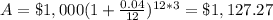 A=\$1,000(1+\frac{0.04}{12})^{12*3}=\$1,127.27