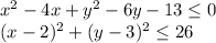 x^2-4x+y^2-6y-13\leq 0\\(x-2)^2+(y-3)^2\leq 26