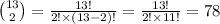 {13\choose 2}=\frac{13!}{2!\times(13-2)!} =\frac{13!}{2!\times11!} =78