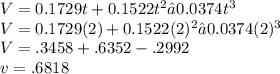 V = 0.1729t + 0.1522t^2 − 0.0374t^3\\V = 0.1729(2) + 0.1522(2)^2 − 0.0374(2)^3\\V=  .3458+.6352-.2992\\v=.6818