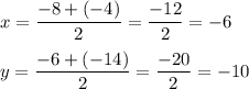 x=\dfrac{-8+(-4)}{2}=\dfrac{-12}{2}=-6\\\\y=\dfrac{-6+(-14)}{2}=\dfrac{-20}{2}=-10