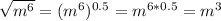 \sqrt{m ^{6} } = ( m^{6})^{0.5}  = m ^{6*0.5} =  m^{3}