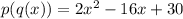 p(q(x)) = 2x^2 - 16x + 30