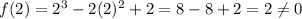 f(2) = 2^3-2(2)^2+2 = 8-8+2 = 2\neq 0