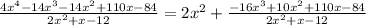 \frac{4x^{4}-14x^{3}-14x^{2}+110x-84}{2x^{2}+x-12}=2x^{2}+\frac{-16x^{3}+10x^{2}+110x-84}{2x^{2}+x-12 }