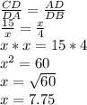 \frac{CD}{DA}=\frac{AD}{DB}\\\frac{15}{x}=\frac{x}{4}\\x*x=15*4\\x^2=60\\x=\sqrt{60} \\x=7.75