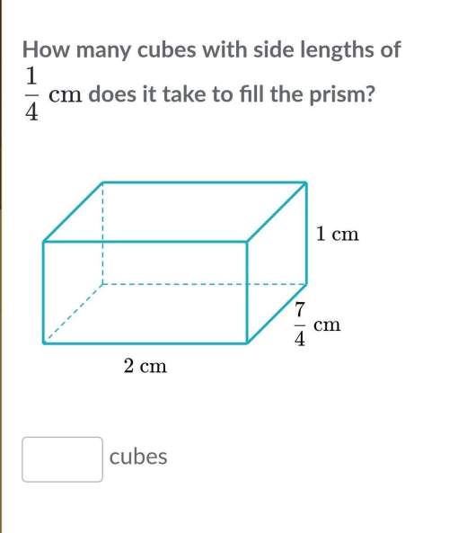 How many cubes with side lengths of&nbsp; 1/4&nbsp; does it take to fill the prism?